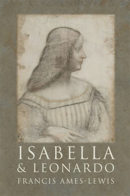Isabella and Leonardo : The Artistic Relationship between Isabella d’Este and Leonardo da Vinci, 1500-1506, Hardback Book