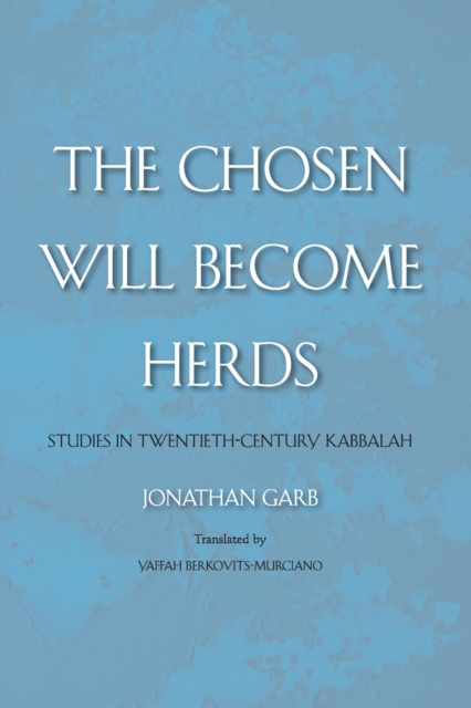 The Chosen Will Become Herds : Studies in Twentieth-Century Kabbalah, Paperback / softback Book