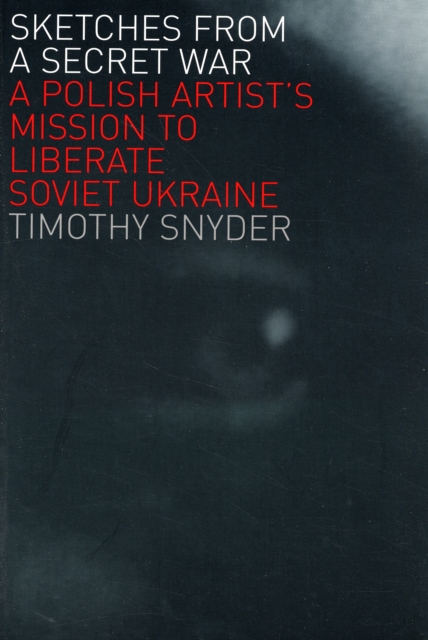 Sketches from a Secret War : A Polish Artist’s Mission to Liberate Soviet Ukraine, Paperback / softback Book