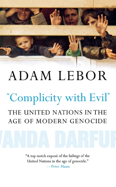 "Complicity with Evil" : The United Nations in the Age of Modern Genocide, Paperback / softback Book