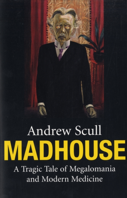 Madhouse : A Tragic Tale of Megalomania and Modern Medicine, Paperback / softback Book