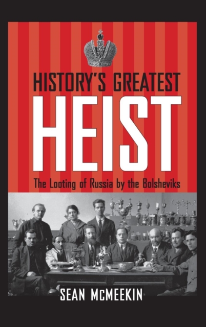 History's Greatest Heist : The Looting of Russia by the Bolsheviks, Hardback Book