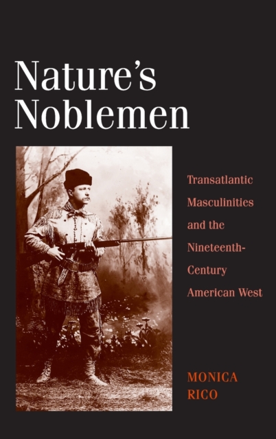 Nature's Noblemen : Transatlantic Masculinities and the Nineteenth-Century American West, Hardback Book