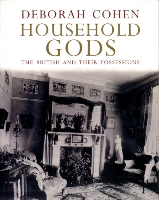 Household Gods : The British and their Possessions, Paperback / softback Book