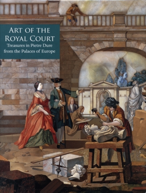 Art of the Royal Court : Treasures in Pietre Dure from the Palaces of Europe, Hardback Book
