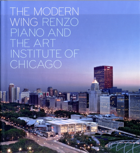 The Modern Wing : Renzo Piano and The Art Institute of Chicago, Hardback Book
