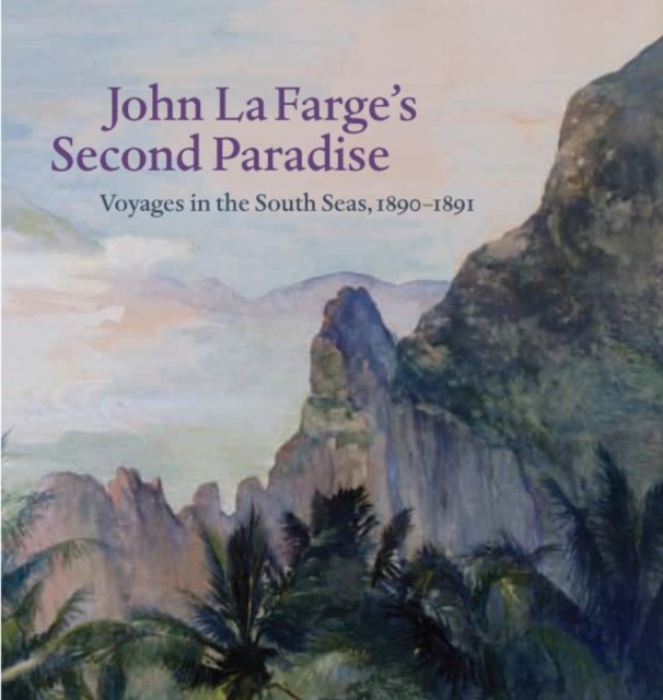 John La Farge's Second Paradise : Voyages in the South Seas, 1890-1891, Hardback Book