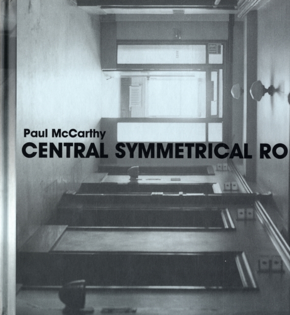 Paul McCarthy : Central Symmetrical Rotation Movement: Three Installations, Two Films, Hardback Book