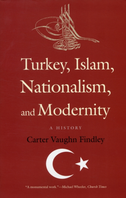Turkey, Islam, Nationalism, and Modernity : A History, Paperback / softback Book