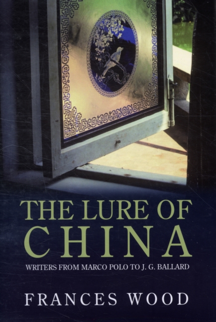 The Lure of China : Writers from Marco Polo to J. G. Ballard, Hardback Book