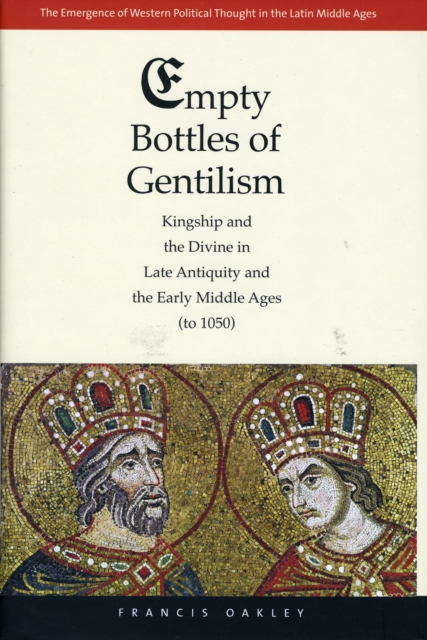 Empty Bottles of Gentilism : Kingship and the Divine in Late Antiquity and the Early Middle Ages (to 1050), Hardback Book