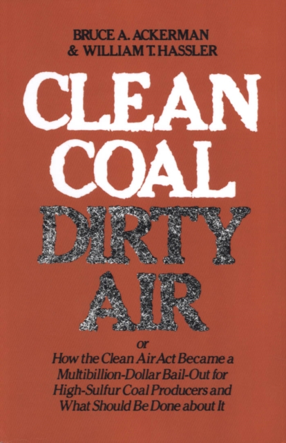 Clean Coal/Dirty Air : or How the Clean Air Act Became a Multibillion-Dollar Bail-Out for High-Sulfur Coal Producers, EPUB eBook