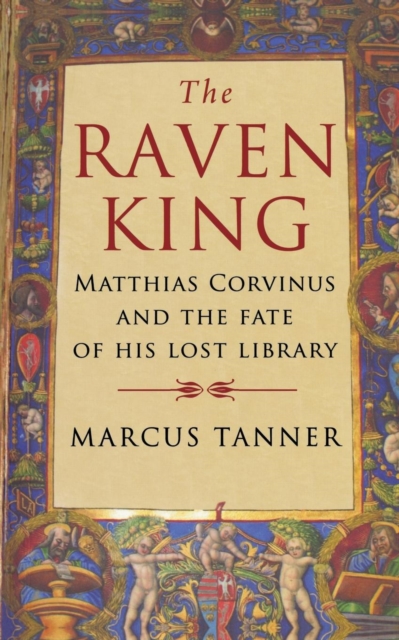 The Raven King : Matthias Corvinus and the Fate of His Lost Library, Paperback / softback Book