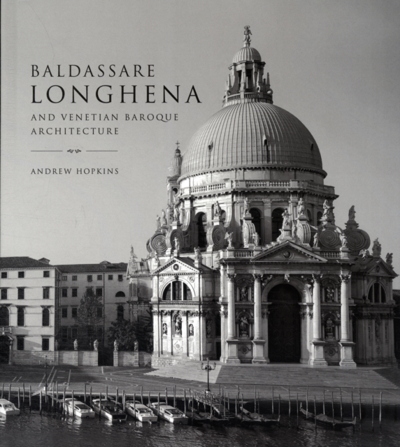 Baldassare Longhena and Venetian Baroque Architecture, Hardback Book