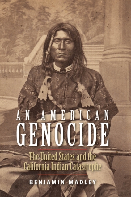 An American Genocide : The United States and the California Indian Catastrophe, 1846-1873, EPUB eBook