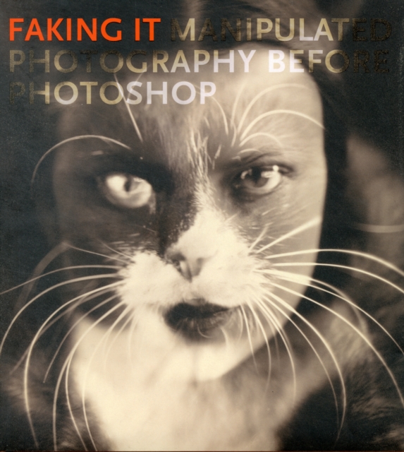 Faking it : Manipulated Photography Before Photoshop, Hardback Book