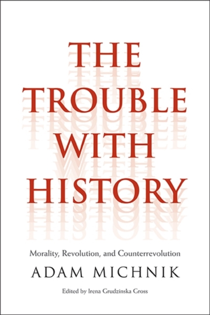 The Trouble with History : Morality, Revolution, and Counterrevolution, Hardback Book