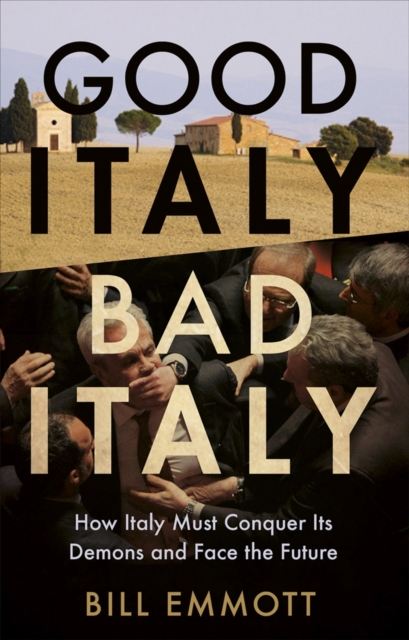 Good Italy, Bad Italy : Why Italy Must Conquer Its Demons to Face the Future, Hardback Book