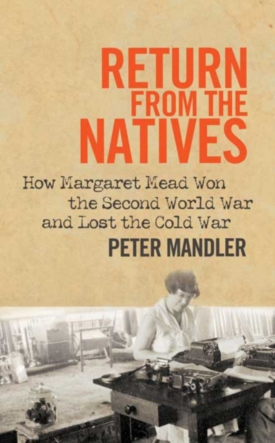 Return from the Natives : How Margaret Mead Won the Second World War and Lost the Cold War, Hardback Book