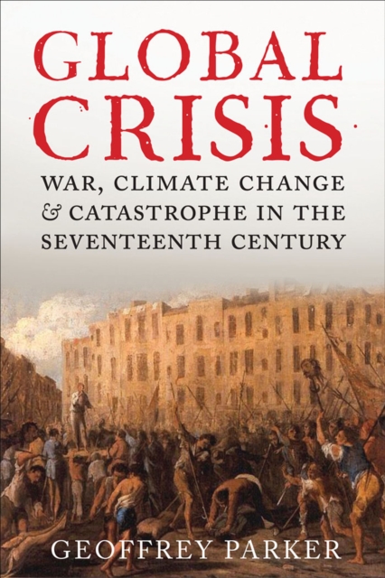 Global Crisis : War, Climate Change, & Catastrophe in the Seventeenth Century, EPUB eBook
