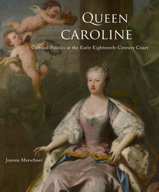 Queen Caroline : Cultural Politics at the Early Eighteenth-Century Court, Hardback Book