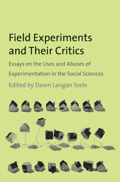 Field Experiments and Their Critics : Essays on the Uses and Abuses of Experimentation in the Social Sciences, EPUB eBook