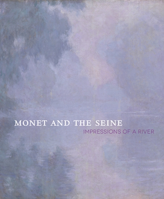 Monet and the Seine : Impressions of a River, Paperback Book