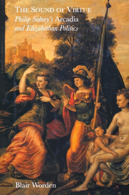 The Sound of Virtue : Philip Sidney's 'Arcadia' and Elizabethan Politics, Paperback / softback Book