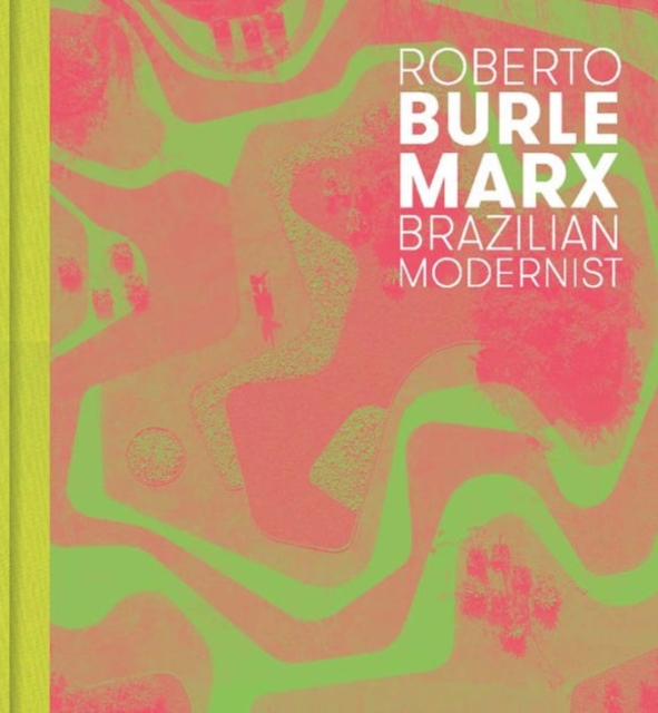 Roberto Burle Marx : Brazilian Modernist, Hardback Book