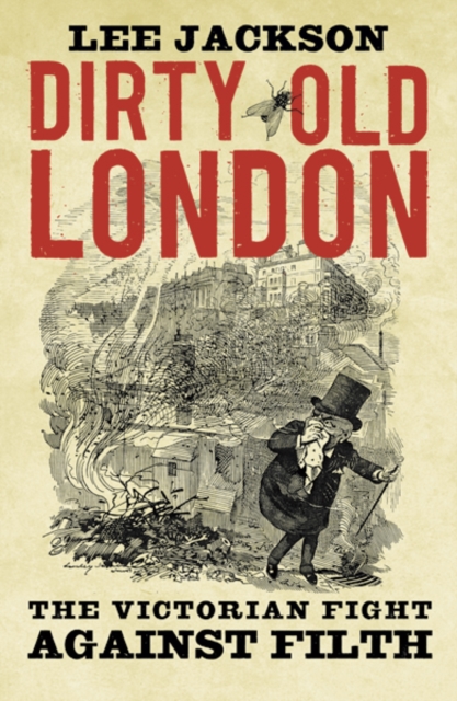 Dirty Old London : The Victorian Fight Against Filth, Paperback / softback Book
