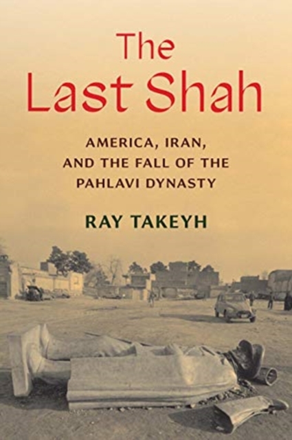 The Last Shah : America, Iran, and the Fall of the Pahlavi Dynasty, Hardback Book