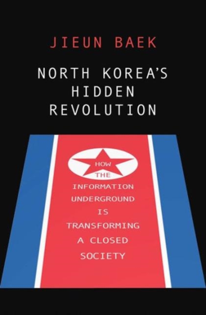 North Korea's Hidden Revolution : How the Information Underground Is Transforming a Closed Society, Hardback Book