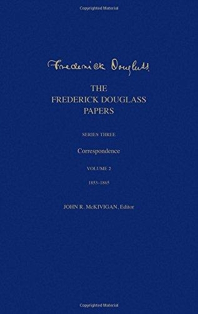 The Frederick Douglass Papers : Series Three: Correspondence, Volume 2: 1853-1865, Hardback Book