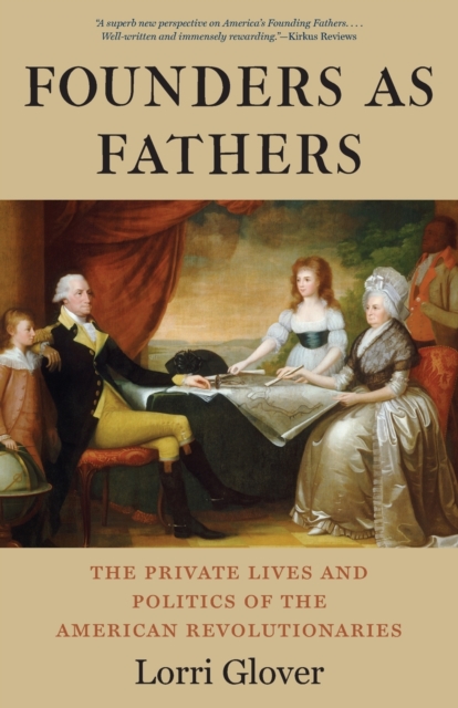 Founders as Fathers : The Private Lives and Politics of the American Revolutionaries, Paperback / softback Book