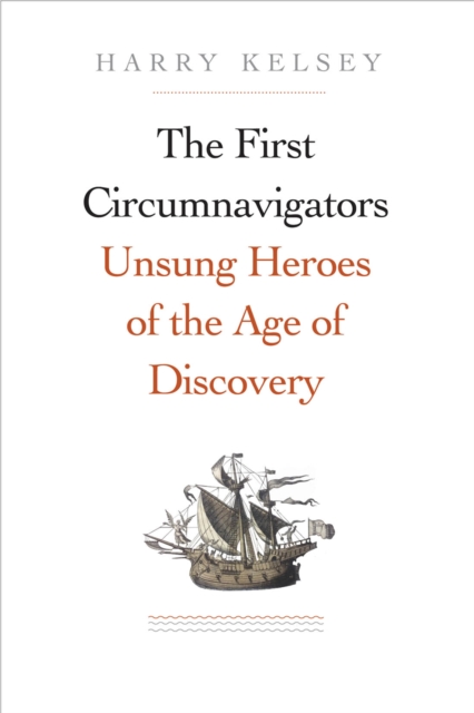 The First Circumnavigators : Unsung Heroes of the Age of Discovery, EPUB eBook