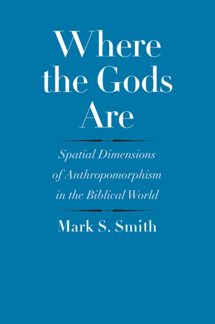 Where the Gods Are : Spatial Dimensions of Anthropomorphism in the Biblical World, EPUB eBook