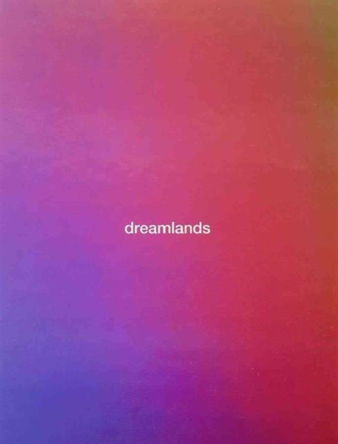Dreamlands : Immersive Cinema and Art, 1905-2016, Hardback Book