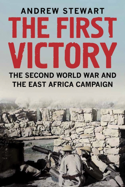 The First Victory : The Second World War and the East Africa Campaign, EPUB eBook