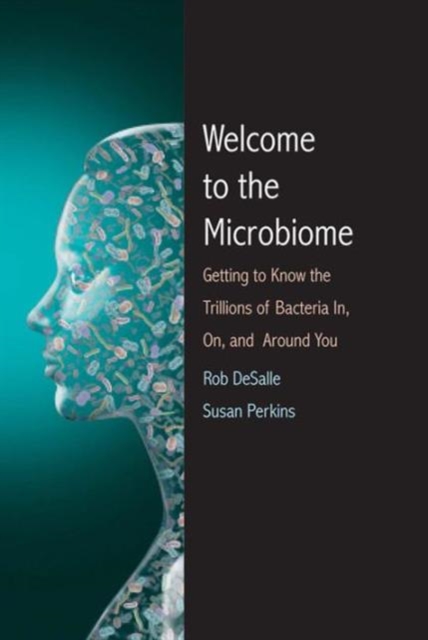 Welcome to the Microbiome : Getting to Know the Trillions of Bacteria and Other Microbes In, On, and Around You, Paperback / softback Book