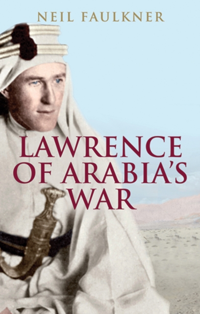Lawrence of Arabia's War : The Arabs, the British and the Remaking of the Middle East in WWI, Paperback / softback Book