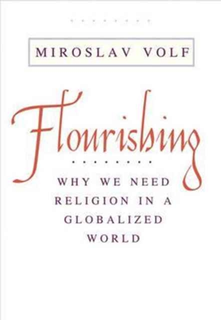 Flourishing : Why We Need Religion in a Globalized World, Paperback / softback Book