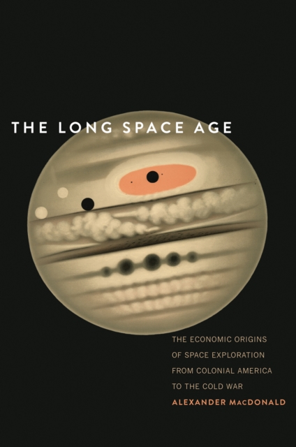 The Long Space Age : The Economic Origins of Space Exploration from Colonial America to the Cold War, EPUB eBook