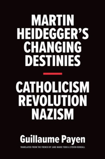 Martin Heidegger's Changing Destinies : Catholicism, Revolution, Nazism, Hardback Book