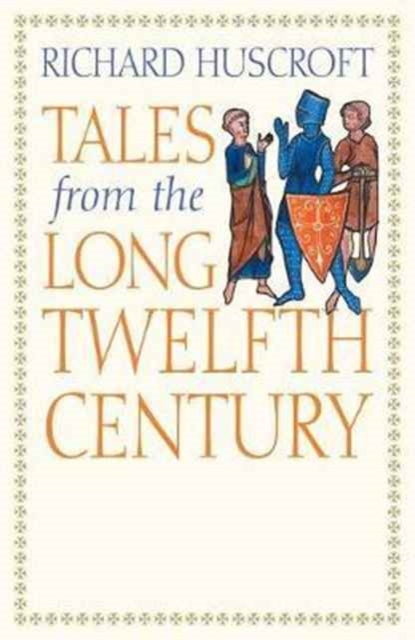 Tales from the Long Twelfth Century : The Rise and Fall of the Angevin Empire, Paperback / softback Book