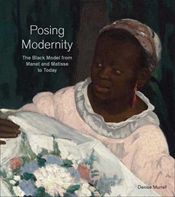 Posing Modernity : The Black Model from Manet and Matisse to Today, Hardback Book