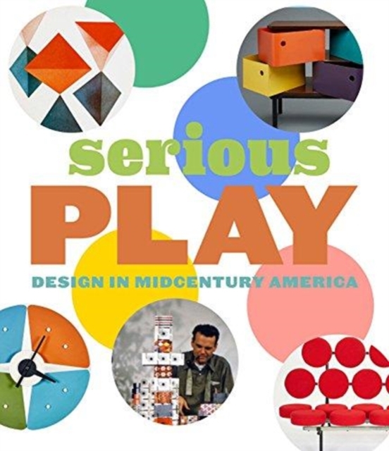 Serious Play : Design in Midcentury America, Hardback Book