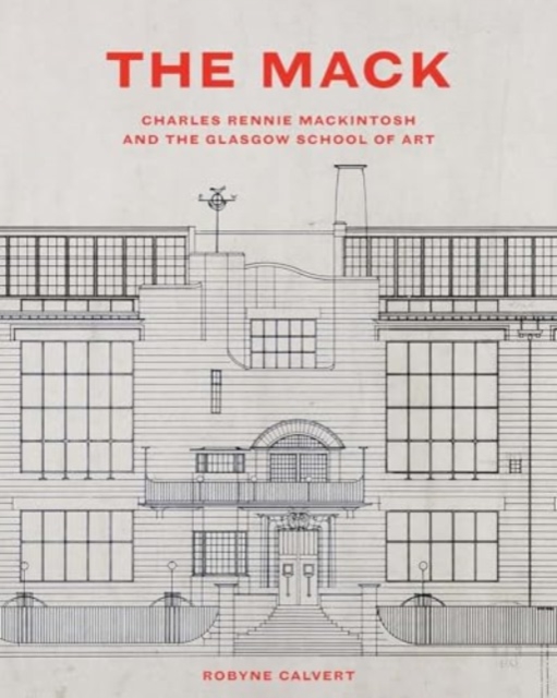 The Mack : Charles Rennie Mackintosh and the Glasgow School of Art, Hardback Book