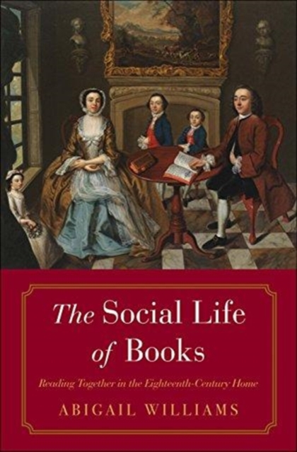 The Social Life of Books : Reading Together in the Eighteenth-Century Home, Paperback / softback Book