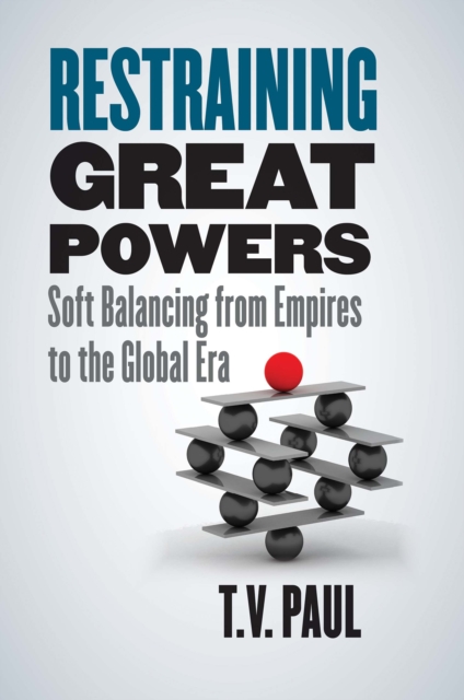 Restraining Great Powers : Soft Balancing from Empires to the Global Era, EPUB eBook