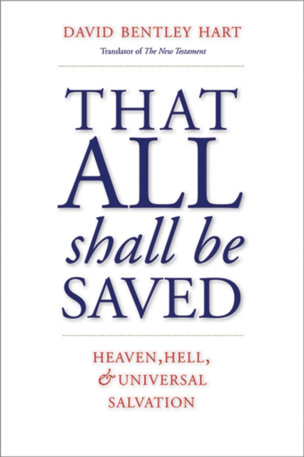 That All Shall Be Saved : Heaven, Hell, and Universal Salvation, Hardback Book